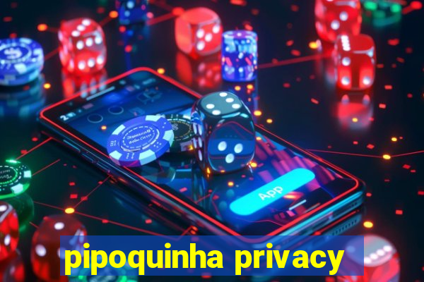 pipoquinha privacy